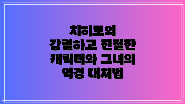 치히로의 강렬하고 친절한 캐릭터와 그녀의 역경 대처법