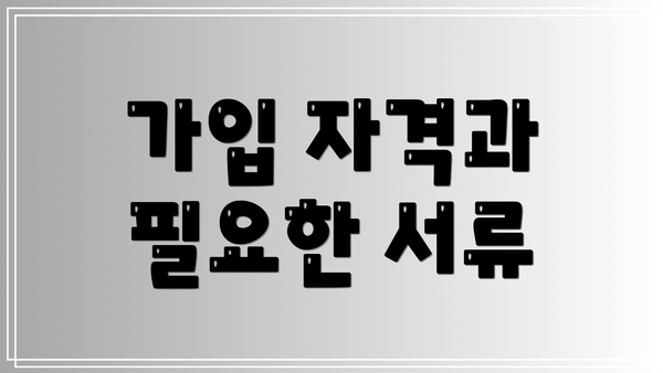 가입 자격과 필요한 서류