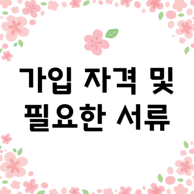 가입 자격 및 필요한 서류