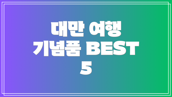 대만 여행 기념품 BEST 5