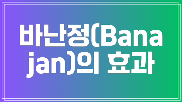 바난정(Banajan)의 효과