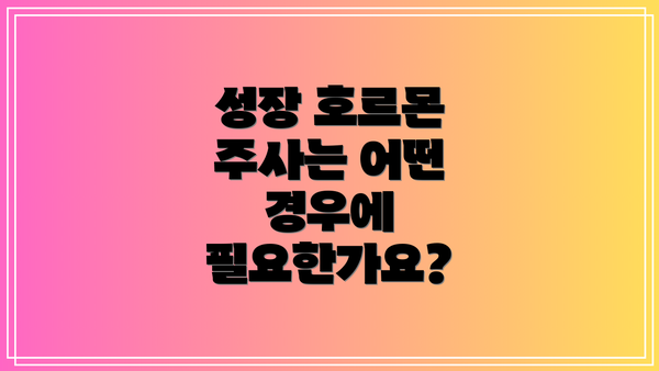 성장 호르몬 주사는 어떤 경우에 필요한가요?