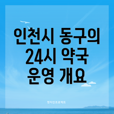 인천시 동구의 24시 약국 운영 개요