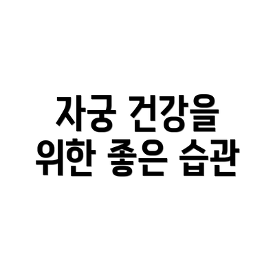 자궁 건강을 위한 좋은 습관