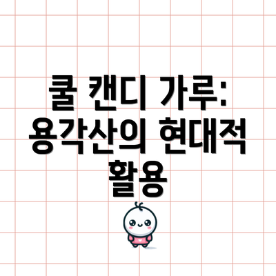 쿨 캔디 가루: 용각산의 현대적 활용