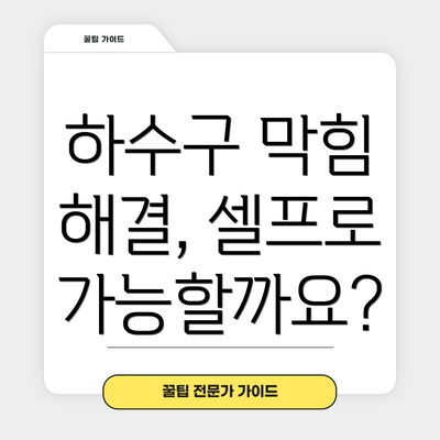 하수구 막힘 해결, 셀프로 가능할까요?