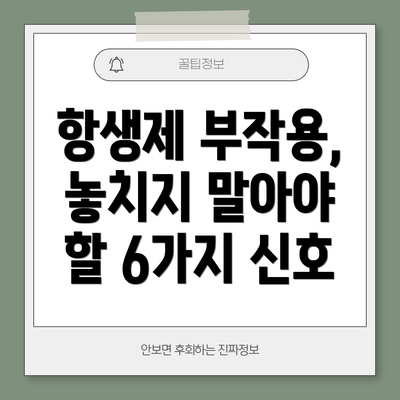 항생제 부작용, 놓치지 말아야 할 6가지 신호