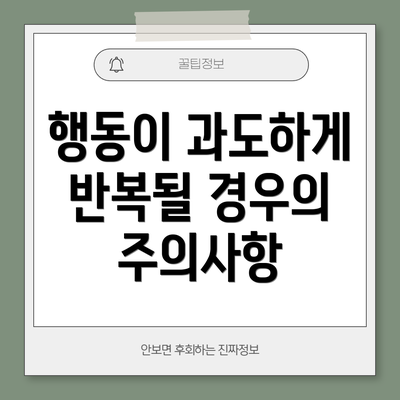 행동이 과도하게 반복될 경우의 주의사항