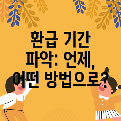 환급 기간 파악: 언제, 어떤 방법으로?