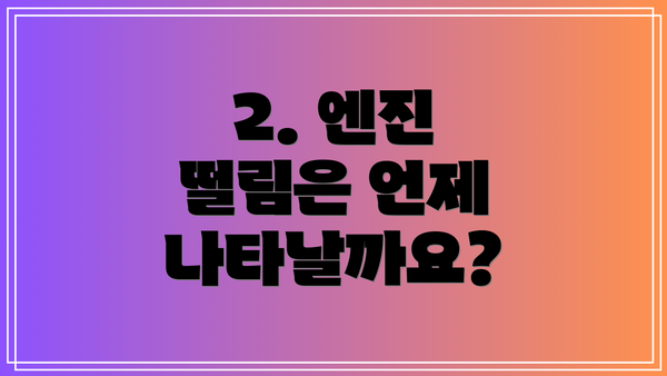 2. 엔진 떨림은 언제 나타날까요?