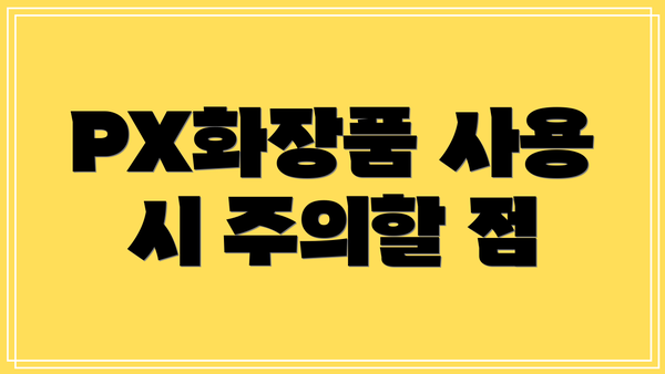 PX화장품 사용 시 주의할 점