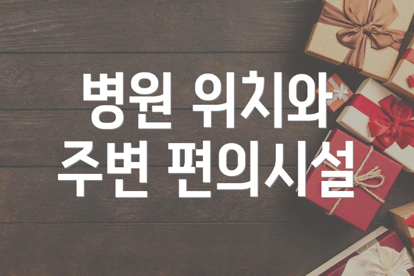 병원 위치와 주변 편의시설