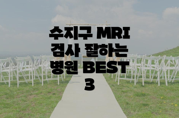 수지구 MRI 검사 잘하는 병원 BEST 3