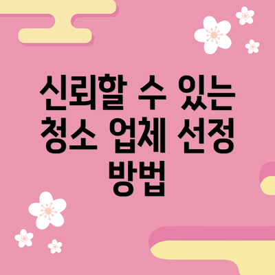 신뢰할 수 있는 청소 업체 선정 방법