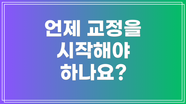 언제 교정을 시작해야 하나요?
