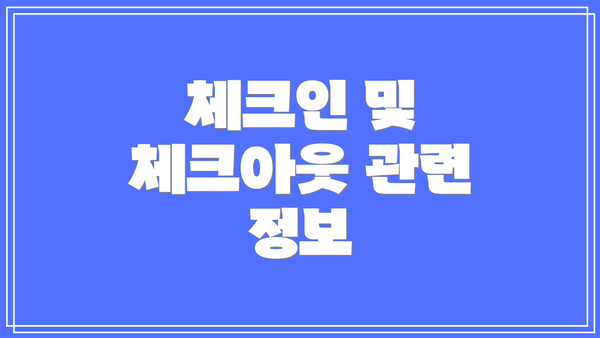 체크인 및 체크아웃 관련 정보