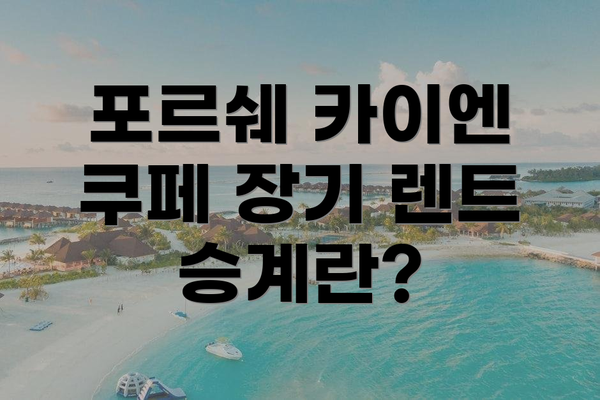 포르쉐 카이엔 쿠페 장기 렌트 승계란?