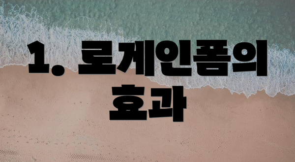 1. 로게인폼의 효과