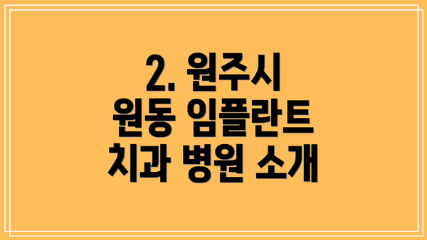 2. 원주시 원동 임플란트 치과 병원 소개